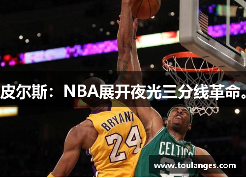 皮尔斯：NBA展开夜光三分线革命。
