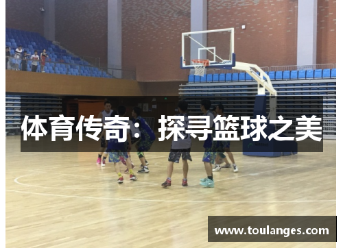 体育传奇：探寻篮球之美